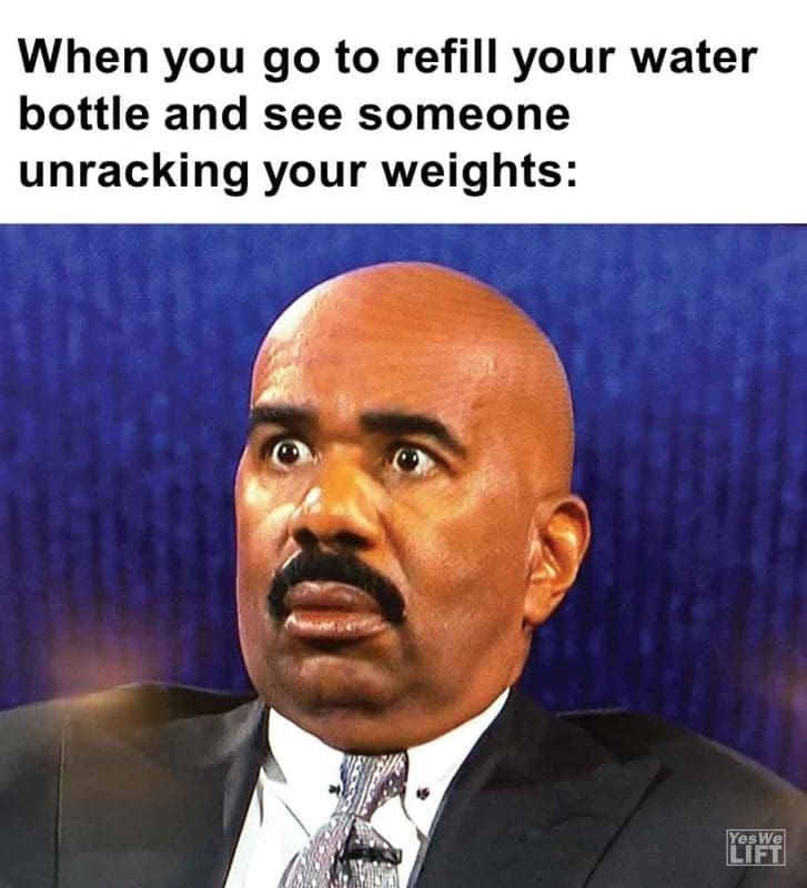 261 - When You Go To Refill Your Water Bottle And See Someone Unracking Your Weights