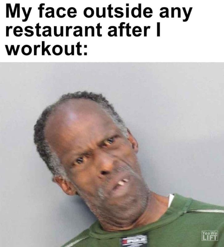 263 - My Face Outside Any Restaurant After I Workout