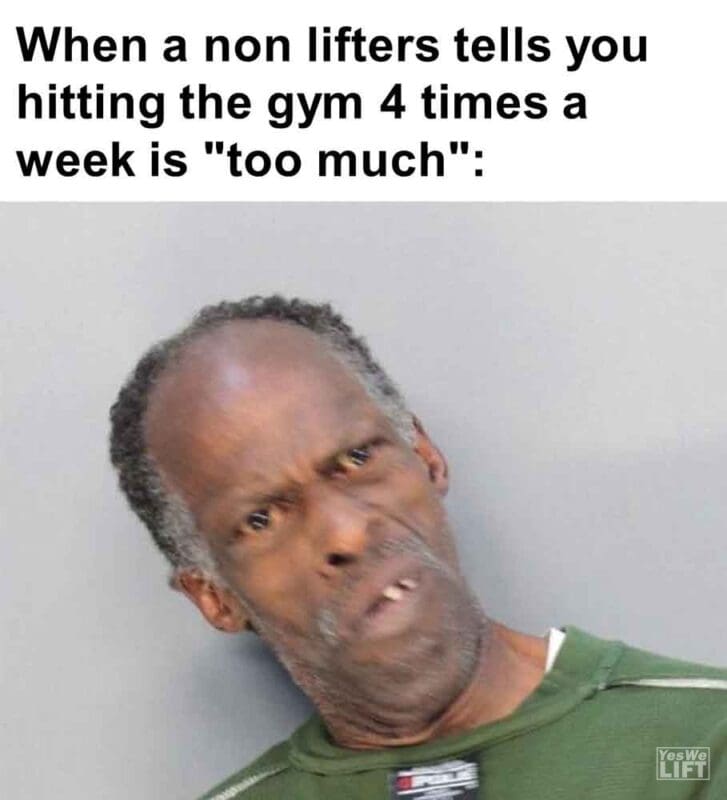 263   When A Non Lifters Tells You Hitting The Gym 4 Times A Week Is Too Much