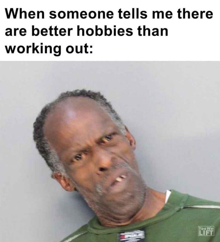 263 - When Someone Tells Me There Are Better Hobbies Than Working Out