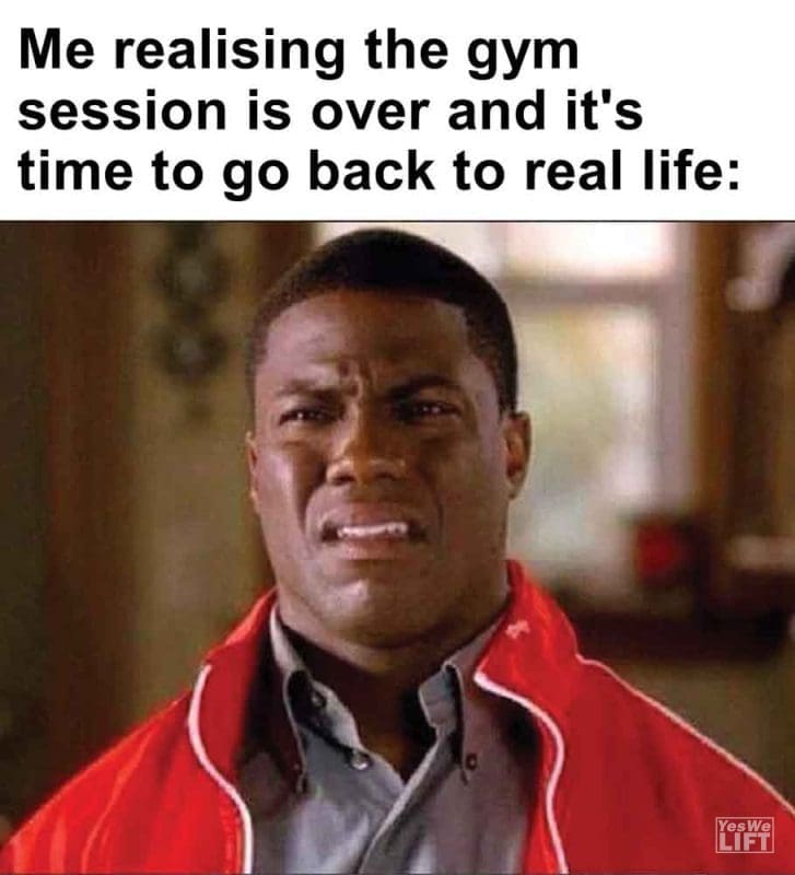 267 - Me Realising The Gym Session Is Over And It's Time To Go Back To Real Life