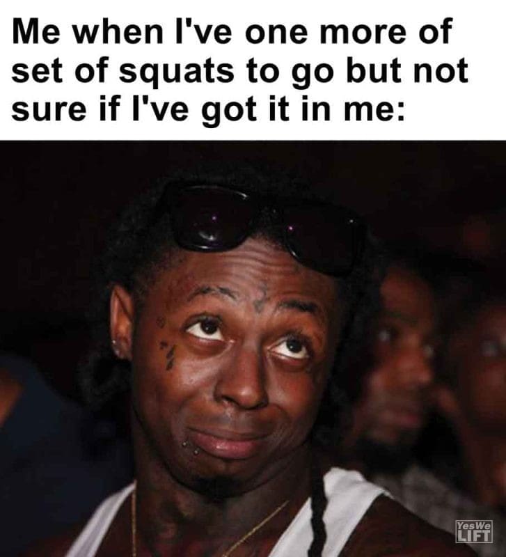 270 - Me When I've One More Of Set Of Squats To Go But Not Sure If I've Got It In Me