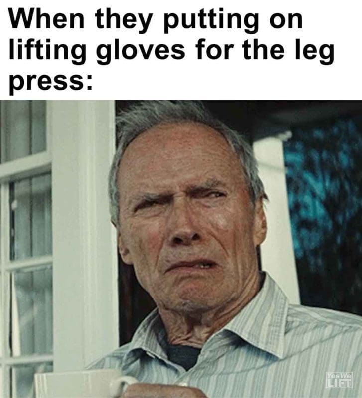 272 - When They Putting On Lifting Gloves For The Leg Press