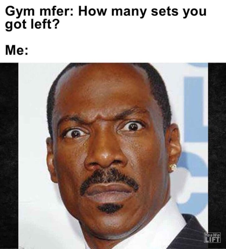 280   Gym Mfer How Many Sets You Got Left Me