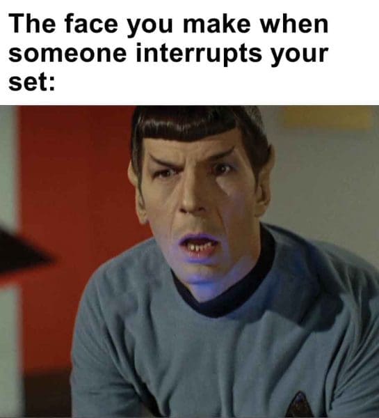 282   The Face You Make When Someone Interrupts Your Set