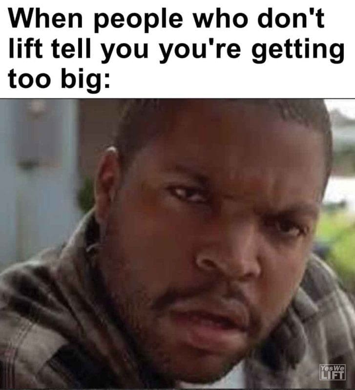 284 - When People Who Don't Lift Tell You You're Getting Too Big