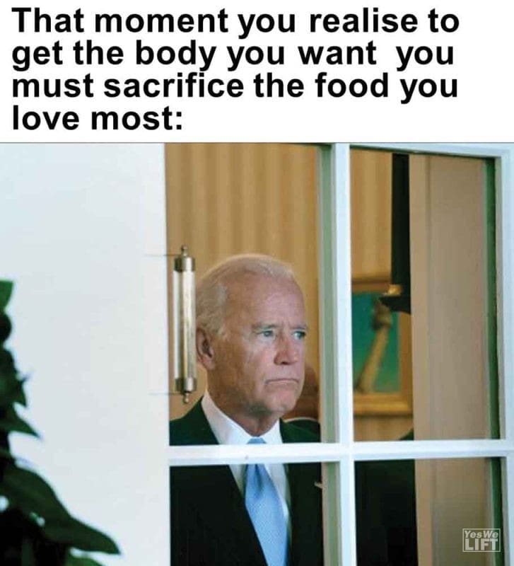 288 - That Moment You Realise To Get The Body You Want You Must Sacrifice The Food You Love Most