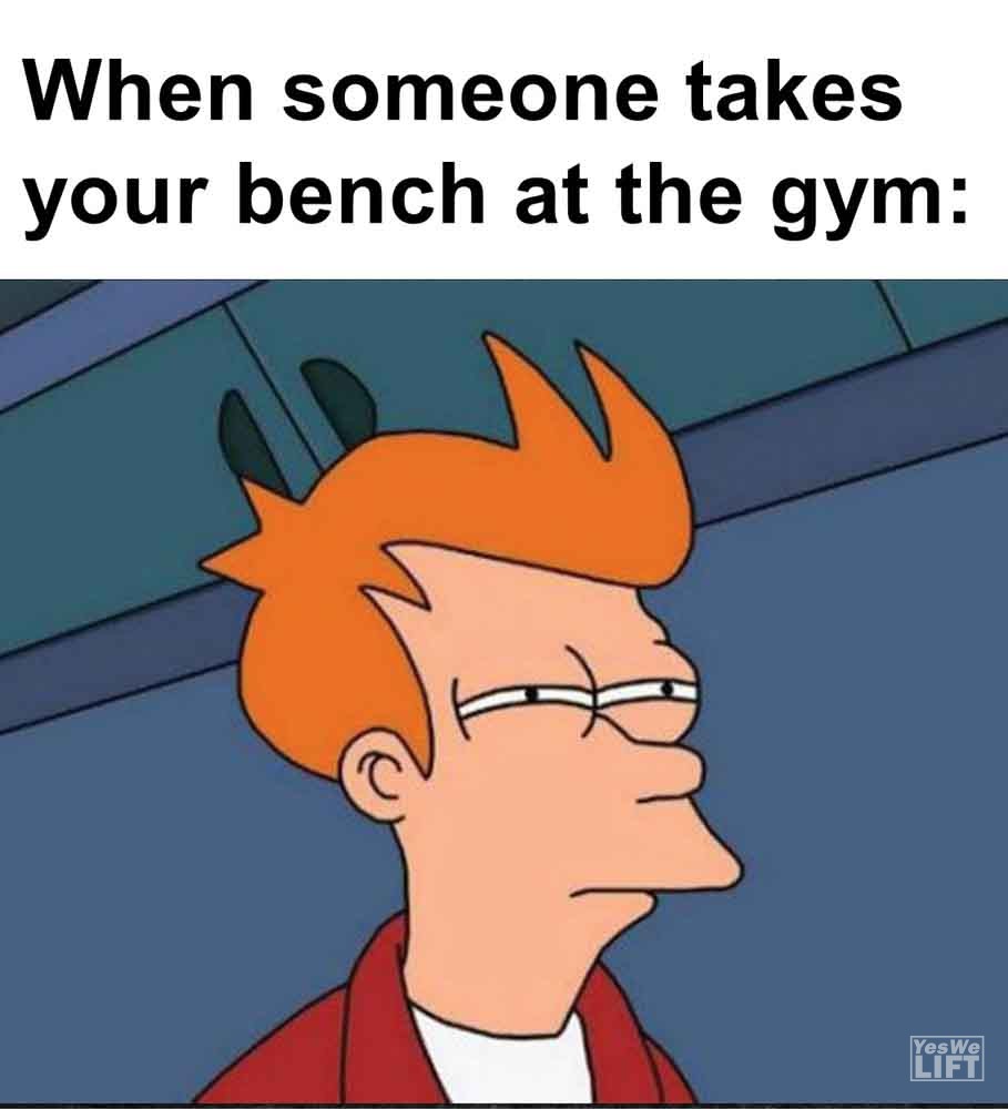 291   When Someone Takes Your Bench At The Gym