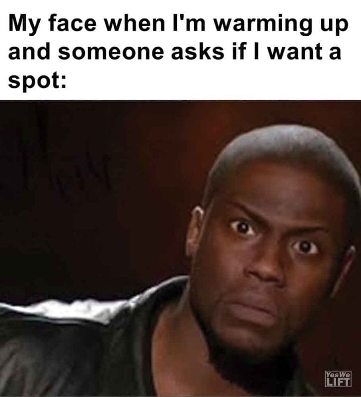 292 - My Face When I'm Warming Up And Someone Asks If I Want A Spot