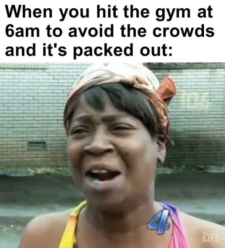 296 - When You Hit The Gym At 6am To Avoid The Crowds And It's Packed Out
