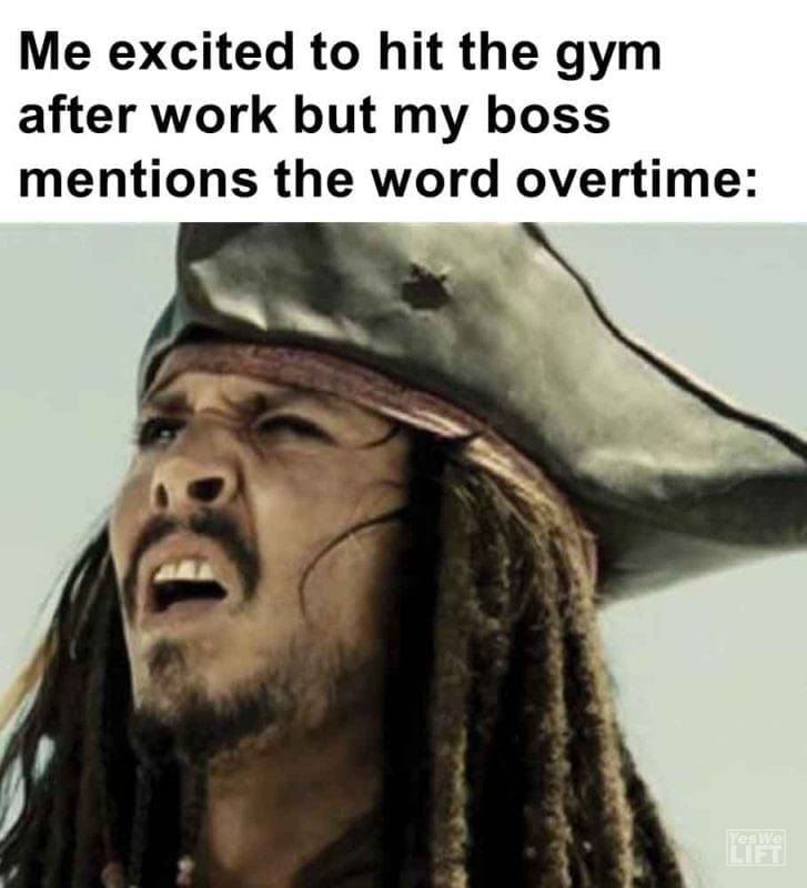 302 - Me Excited To Hit The Gym After Work But My Boss Mentions The Word Overtime