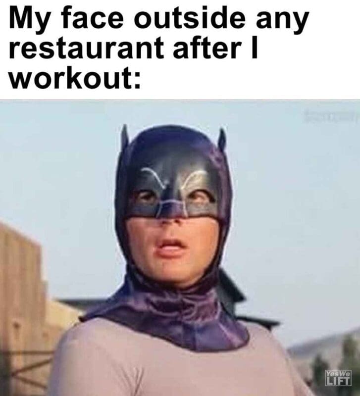 303   My Face Outside Any Restaurant After I Workout