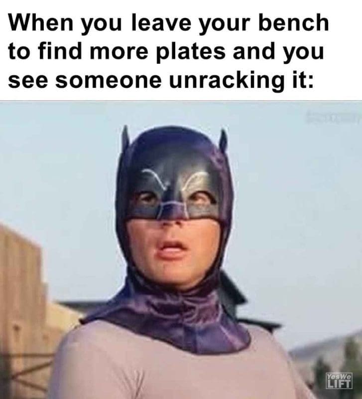 303 - When You Leave Your Bench To Find More Plates And You See Someone Unracking It