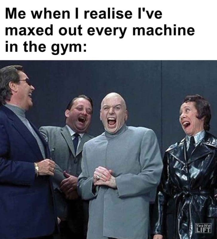 310 - Me When I Realise I've Maxed Out Every Machine In The Gym