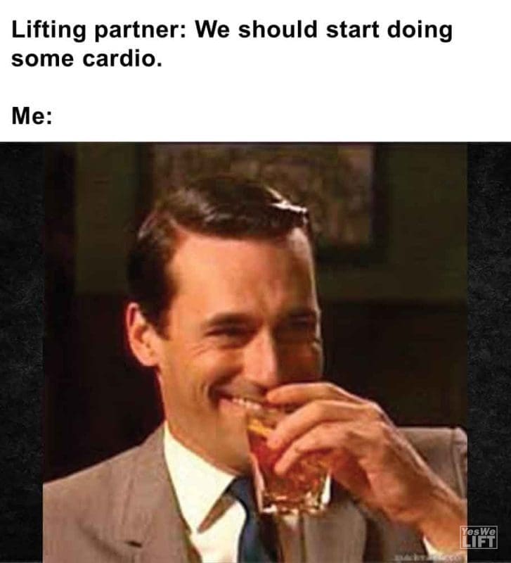 314 - Lifting Partner We Should Start Doing Some Cardio. Me