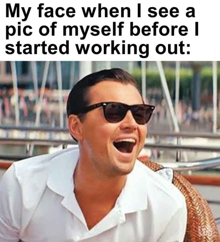 317 - My Face When I See A Pic Of Myself Before I Started Working Out