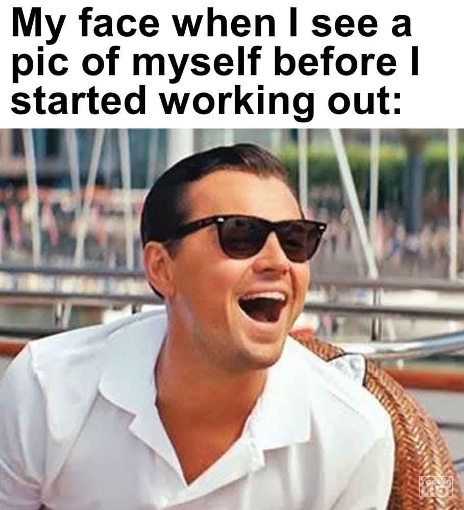 317   My Face When I See A Pic Of Myself Before I Started Working Out
