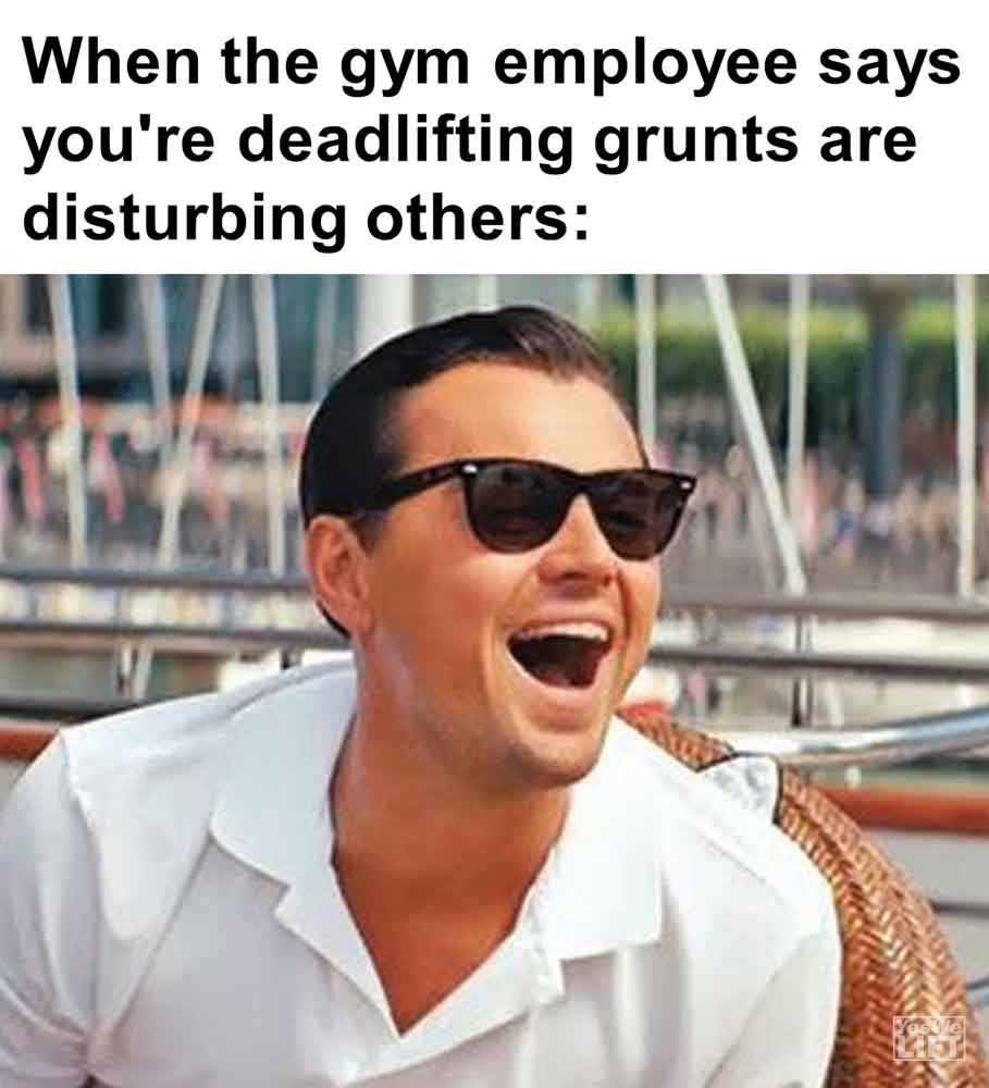 317   When The Gym Employee Says You're Deadlifting Grunts Are Disturbing Others