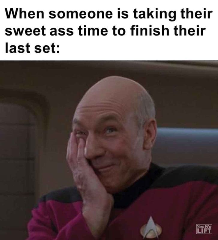 323 - When Someone Is Taking Their Sweet Ass Time To Finish Their Last Set