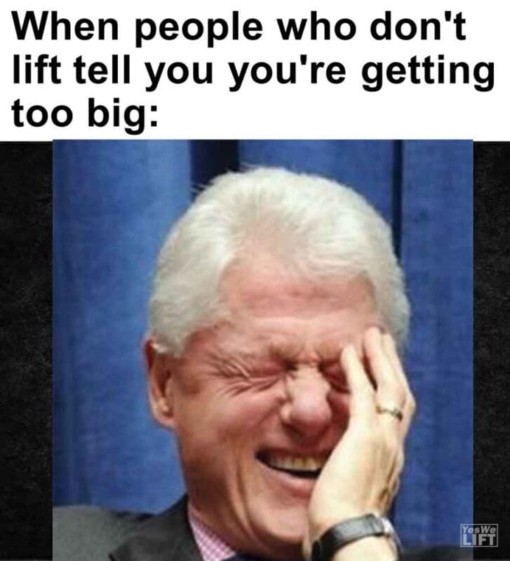 324   When People Who Don't Lift Tell You You're Getting Too Big