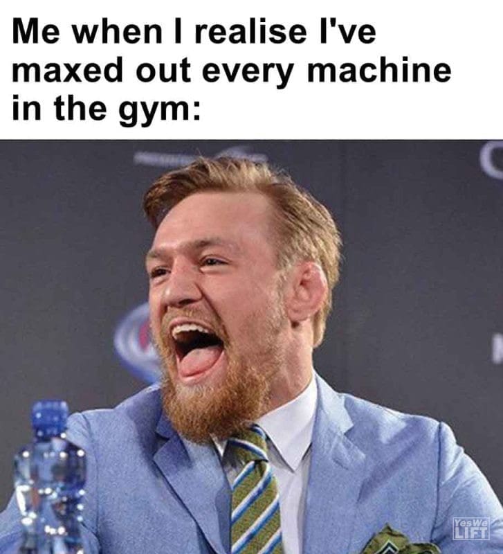 325 - Me When I Realise I've Maxed Out Every Machine In The Gym