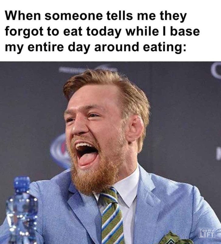 325 - When Someone Tells Me They Forgot To Eat Today While I Base My Entire Day Around Eating