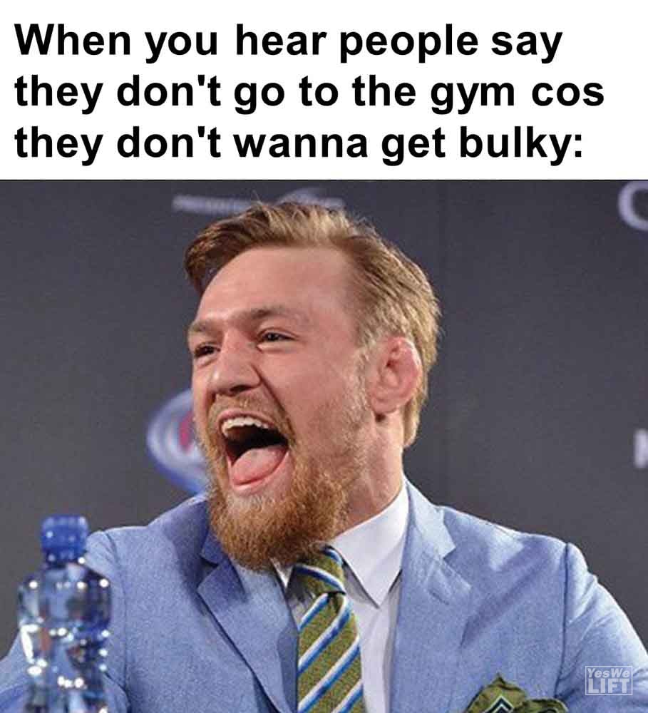 325   When You Hear People Say They Don't Go To The Gym Cos They Don't Wanna Get Bulky