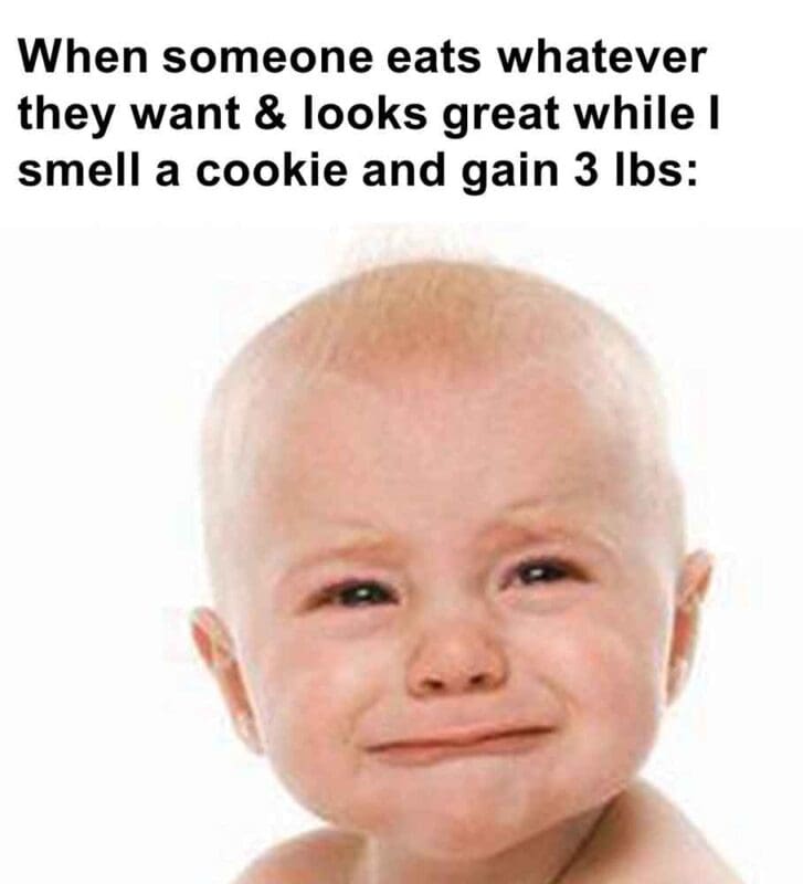 326   When Someone Eats Whatever They Want Looks Great While I Smell A Cookie And Gain 3 Lbs