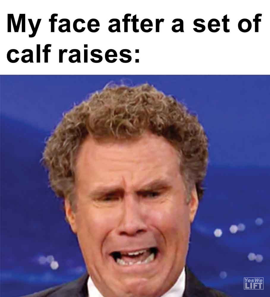 328   My Face After A Set Of Calf Raises