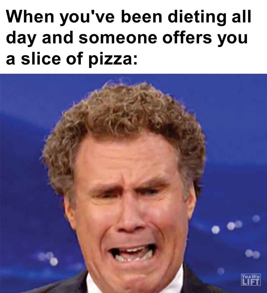 328 - When You've Been Dieting All Day And Someone Offers You A Slice Of Pizza