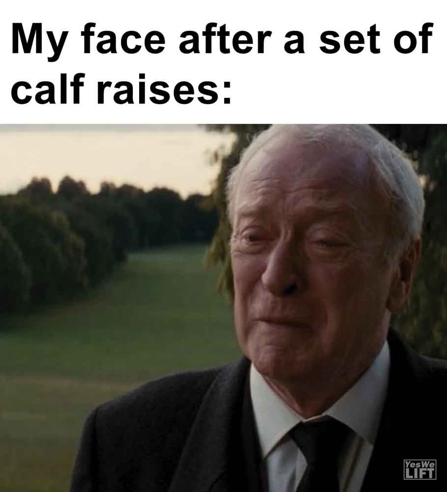 329   My Face After A Set Of Calf Raises