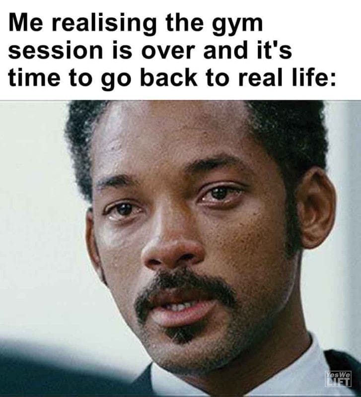 333 - Me Realising The Gym Session Is Over And It's Time To Go Back To Real Life