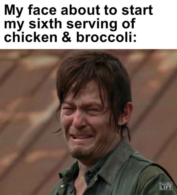 337 - My Face About To Start My Sixth Serving Of Chicken Broccoli