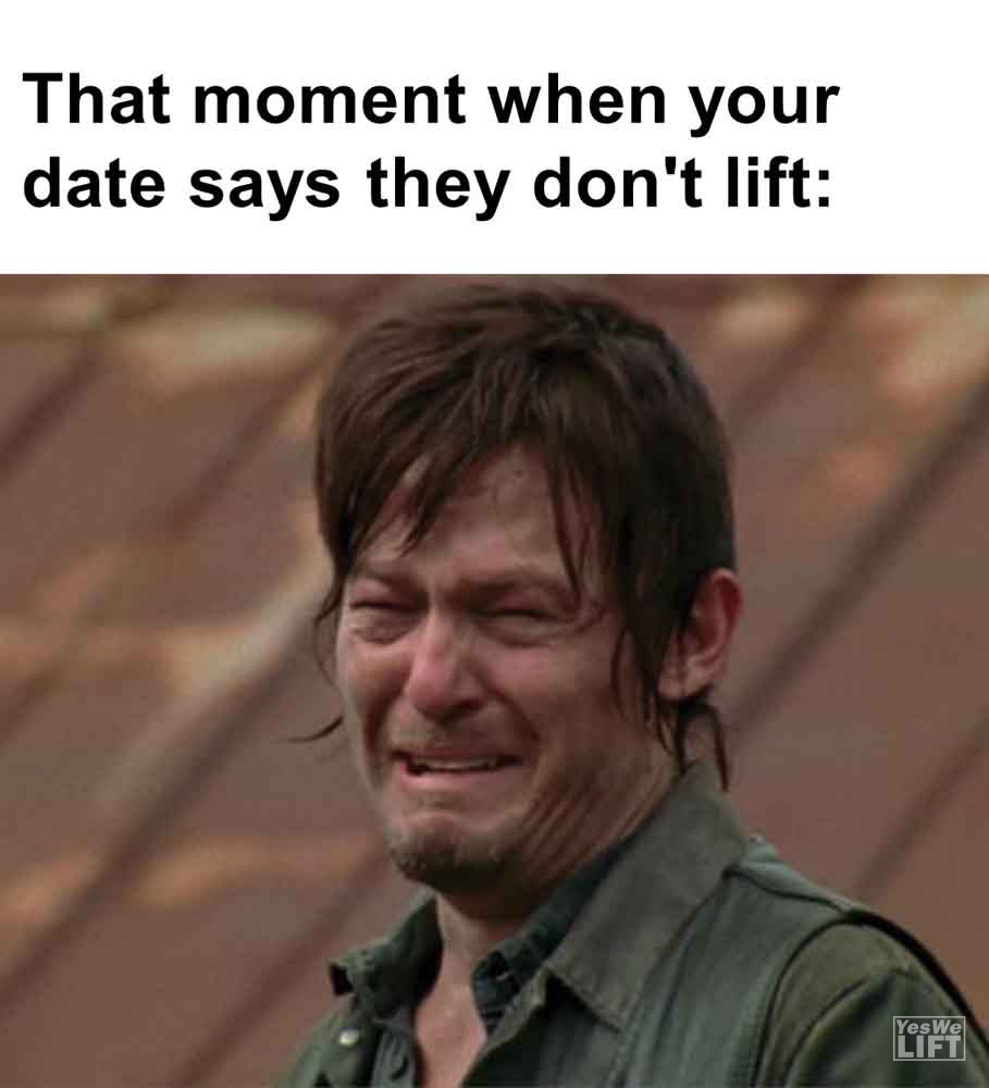 337   That Moment When Your Date Says They Don't Lift