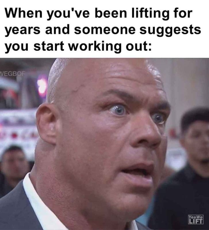 343 - When You've Been Lifting For Years And Someone Suggests You Start Working Out