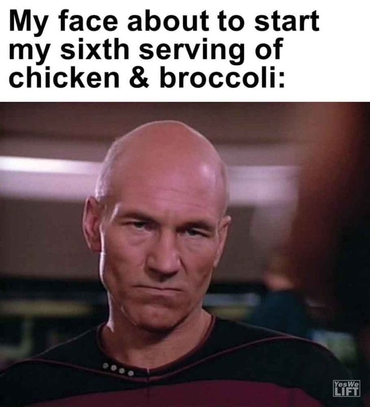 345 - My Face About To Start My Sixth Serving Of Chicken Broccoli