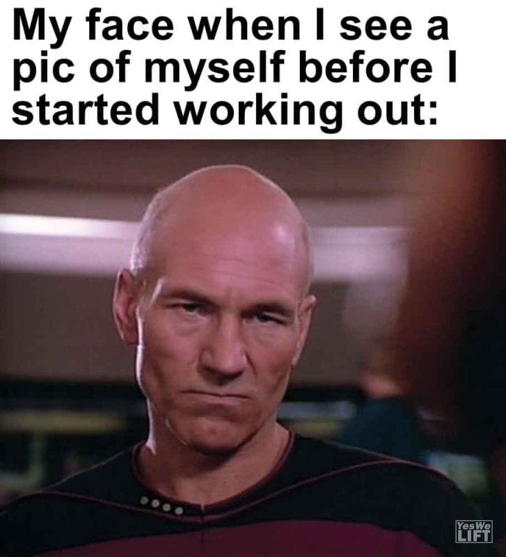 345 - My Face When I See A Pic Of Myself Before I Started Working Out