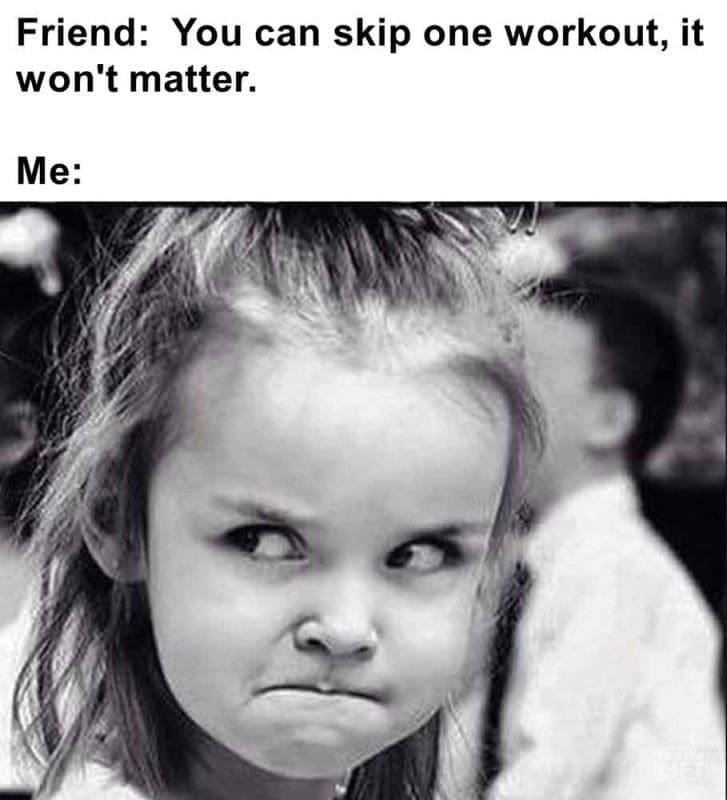 346 - Friend You Can Skip One Workout, It Won't Matter. Me
