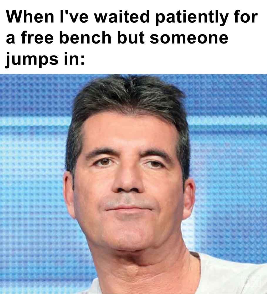 350   When I've Waited Patiently For A Free Bench But Someone Jumps In