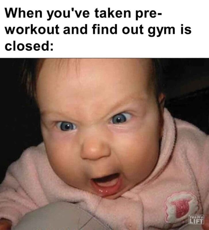 353   When You've Taken Preworkout And Find Out Gym Is Closed