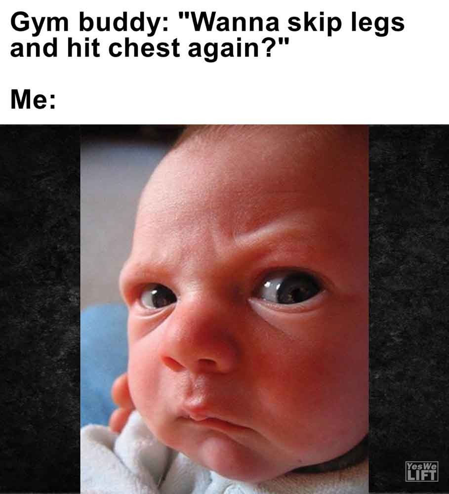 363   Gym Buddy Wanna Skip Legs And Hit Chest Again Me