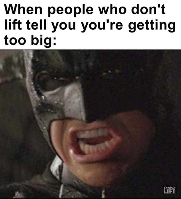 364 - When People Who Don't Lift Tell You You're Getting Too Big