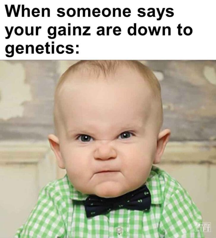 392   When Someone Says Your Gainz Are Down To Genetics
