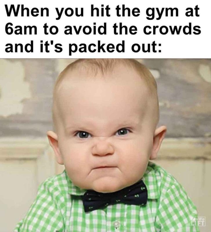 392 - When You Hit The Gym At 6am To Avoid The Crowds And It's Packed Out