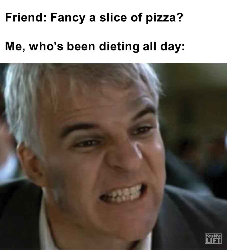 394   Friend Fancy A Slice Of Pizza Me, Who's Been Dieting All Day