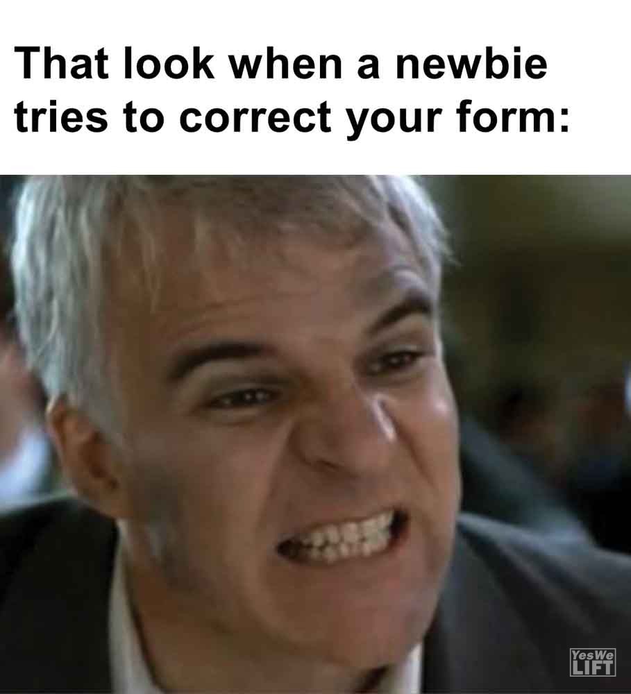 394   That Look When A Newbie Tries To Correct Your Form