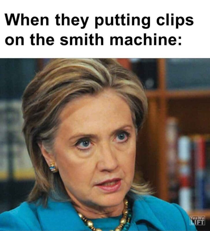 395   When They Putting Clips On The Smith Machine