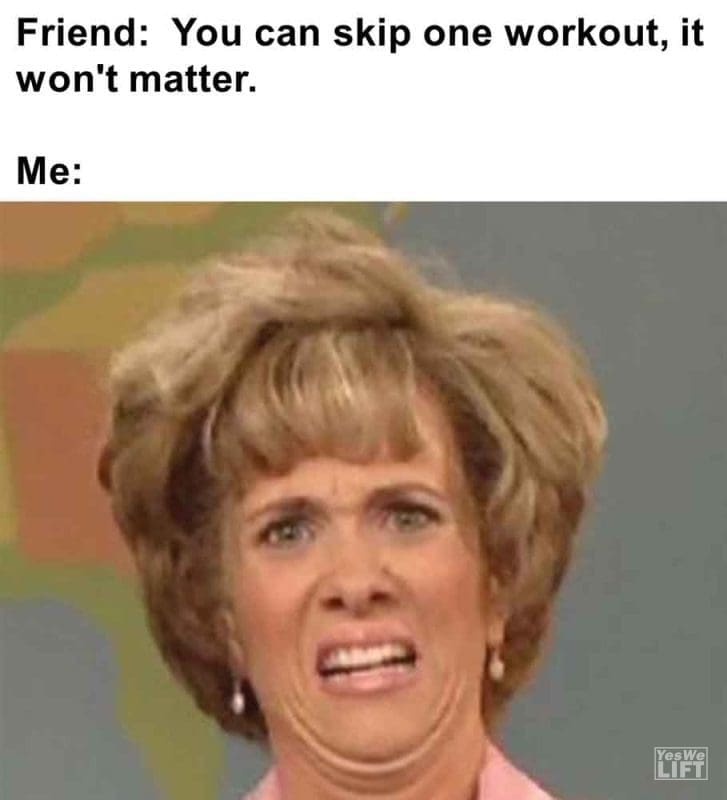 404 - Friend You Can Skip One Workout, It Won't Matter. Me
