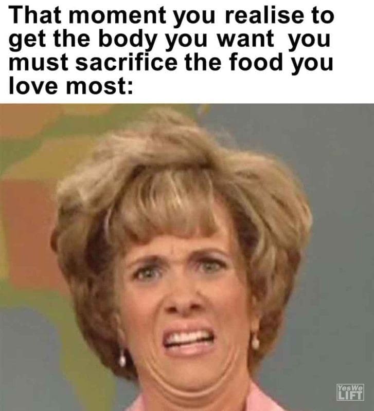 404 - That Moment You Realise To Get The Body You Want You Must Sacrifice The Food You Love Most