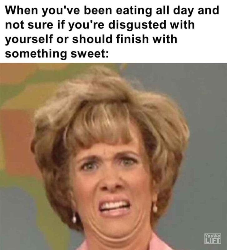 404 - When You've Been Eating All Day And Not Sure If You're Disgusted With Yourself Or Should Finish With Somethi